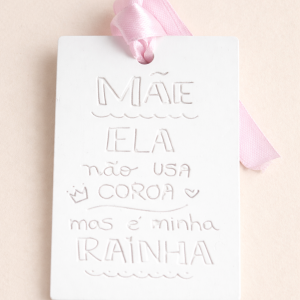 Mãe ela não usa coroa, mas é a minha rainha.