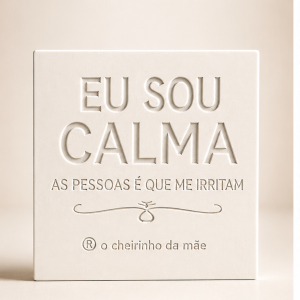 Eu sou CALMA as pessoas é que me irritam